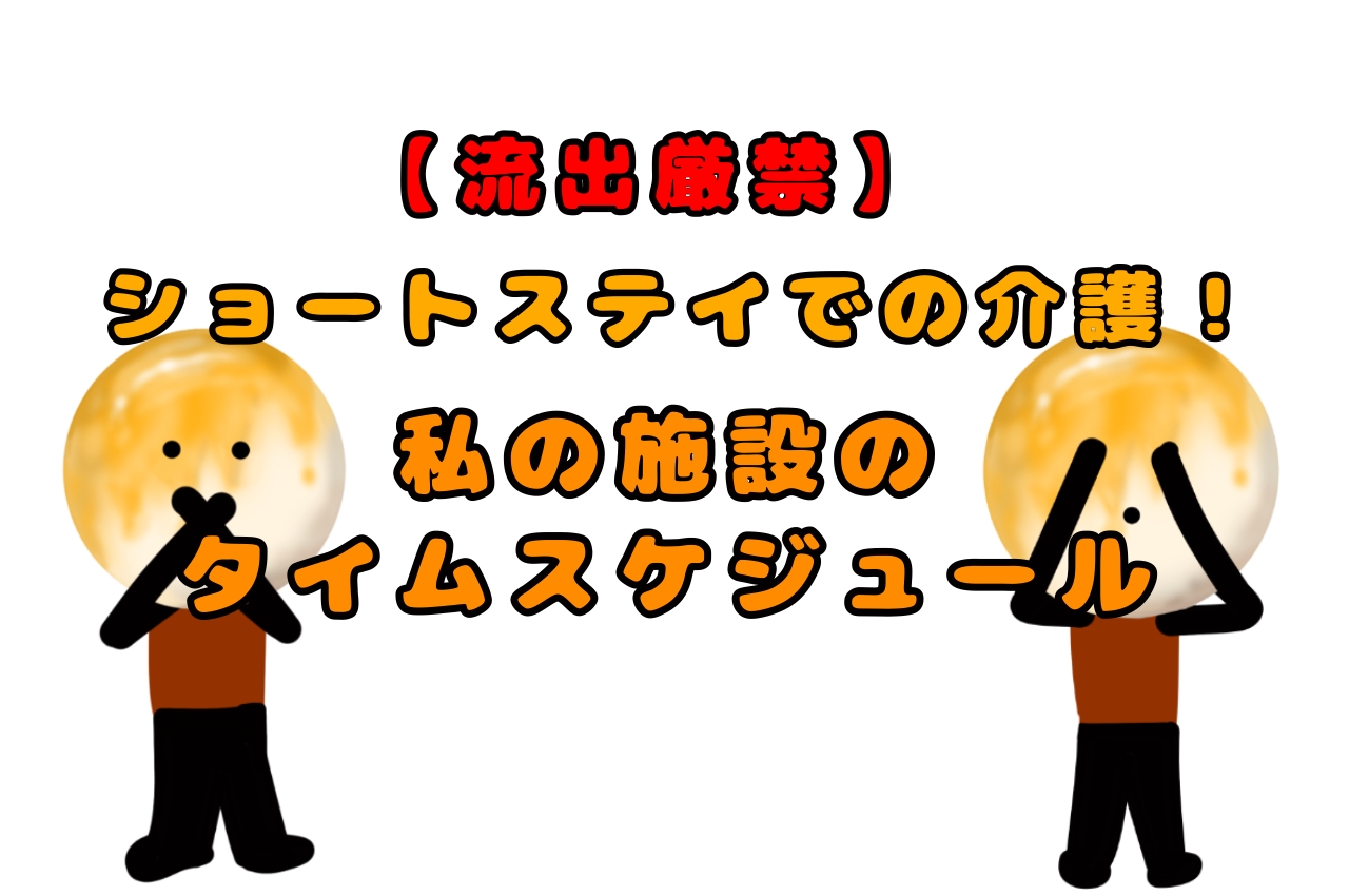 【流出厳禁】ショートステイで介護！私の施設のタイムスケジュール