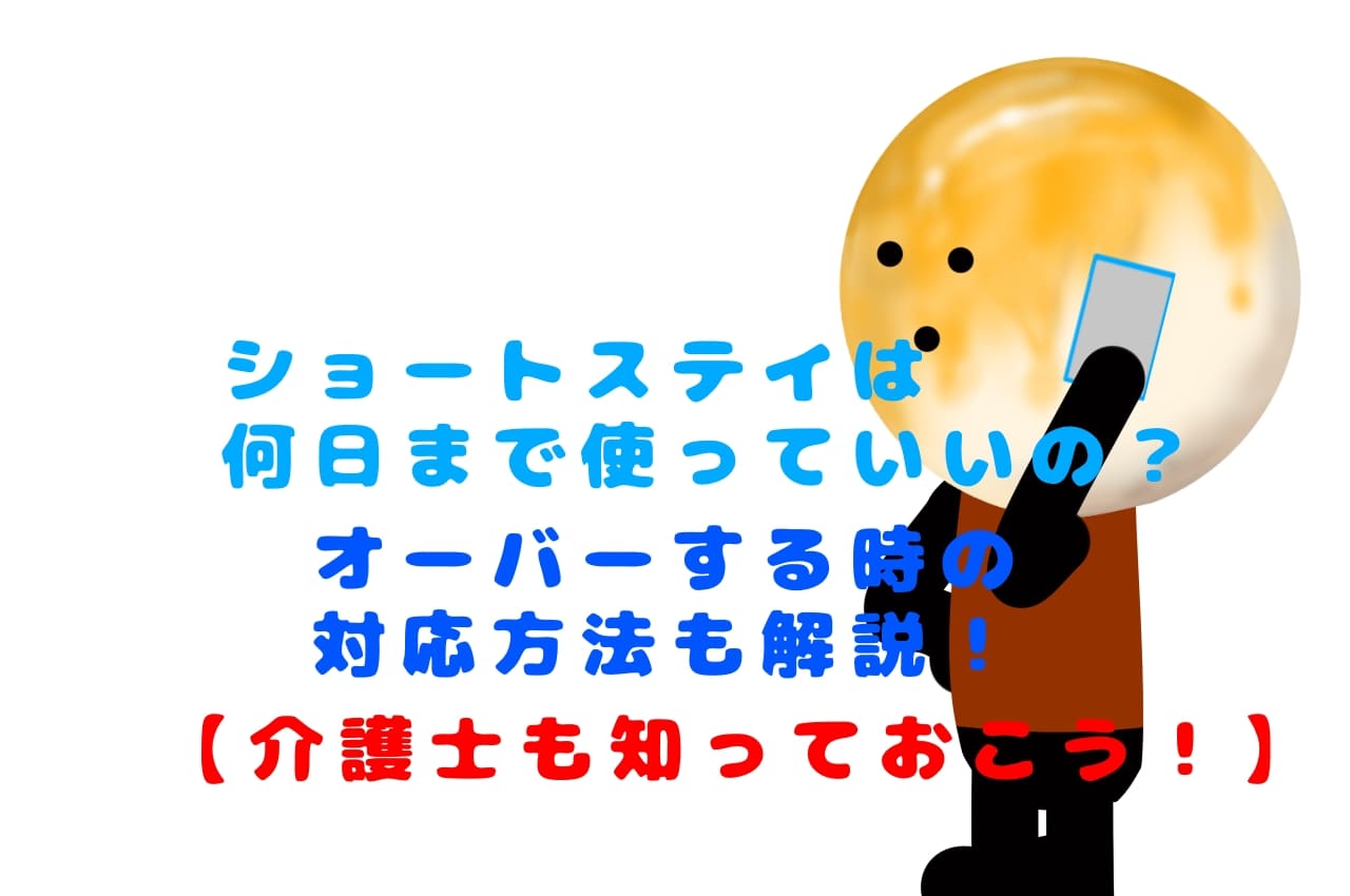 ショートステイは何日まで使っていいの？オーバーする時の対応方法も解説！【介護士も知っておこう！】