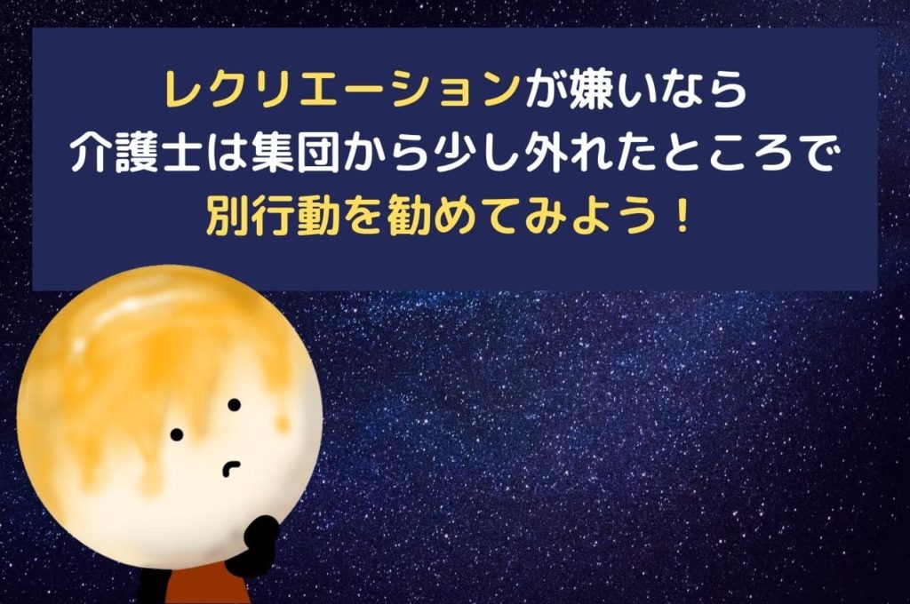 レクリエーションが嫌いなら、介護士は集団から少し外れたところで別行動を勧めてみよう！