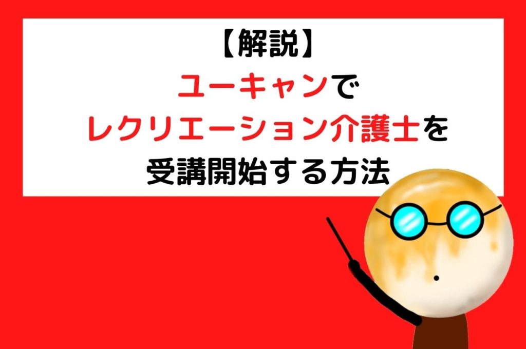 【解説】ユーキャンでレクリエーション介護士を受講開始する方法