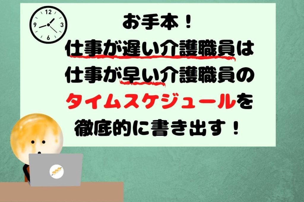 お手本！仕事が遅い介護職員は仕事が早い介護職員のタイムスケジュールを徹底的に書き出す！