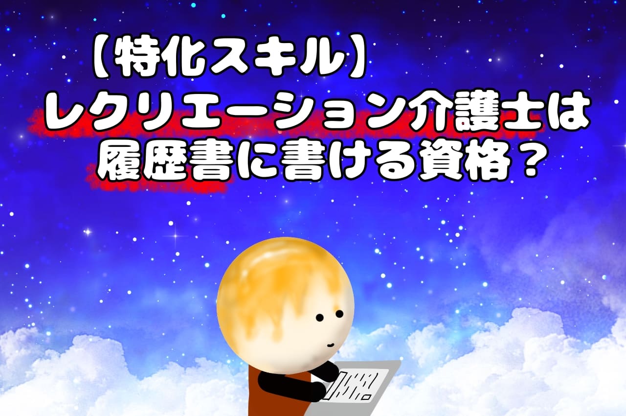 【特化スキル】レクリエーション介護士は履歴書に書ける資格？