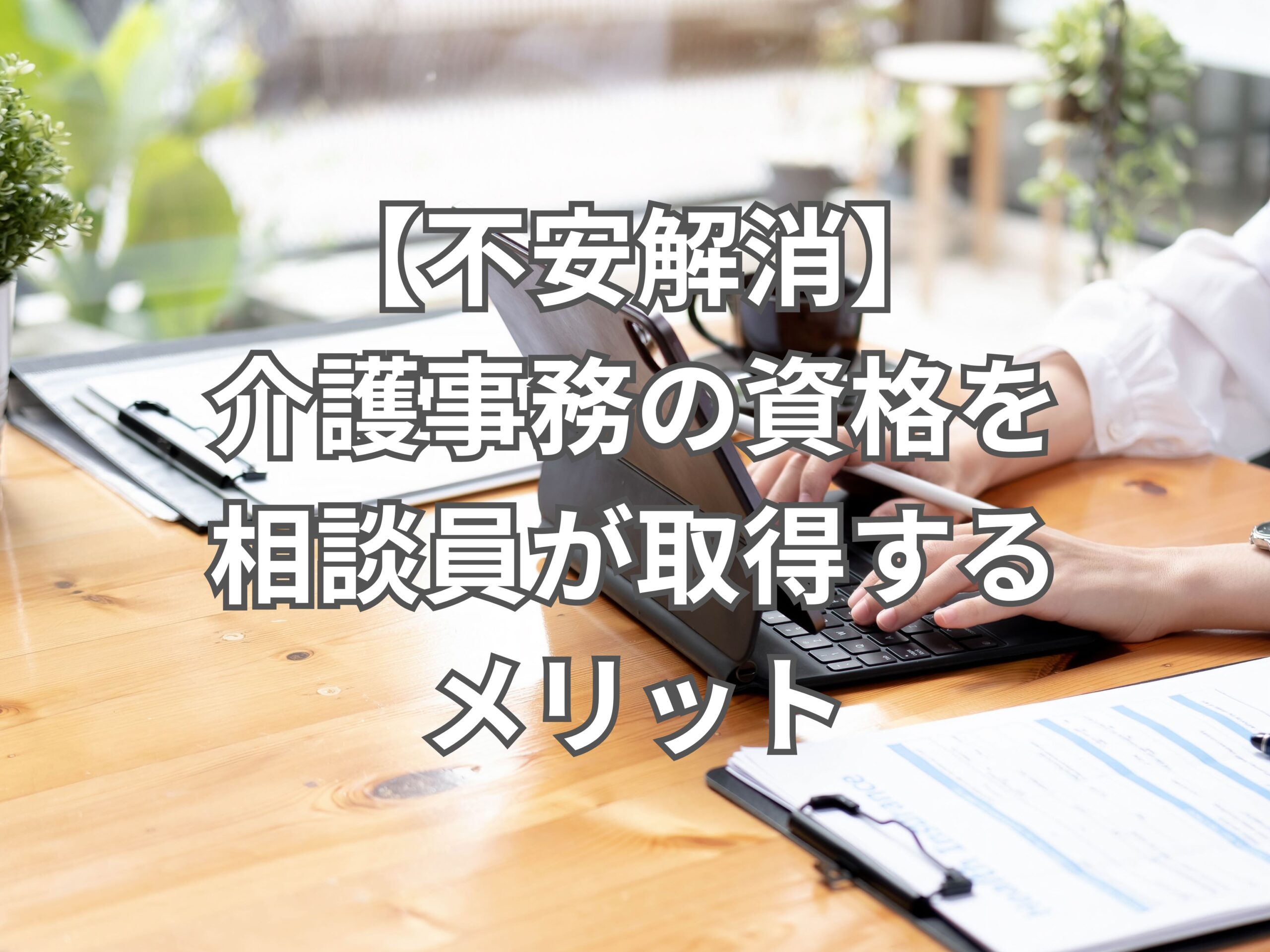 【不安解消】介護事務の資格を相談員が取得するメリット