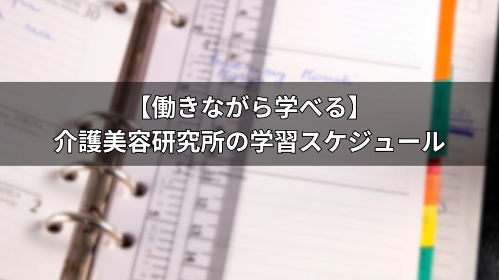 【働きながら学べる】介護美容研究所の学習スケジュール