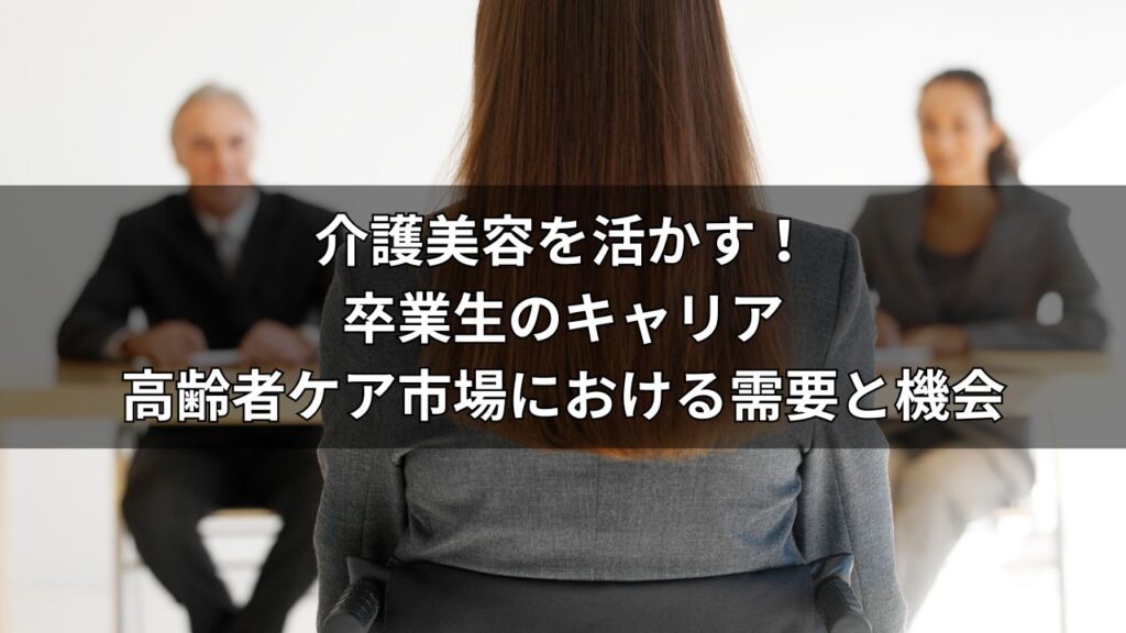 介護美容を活かす！卒業生のキャリア｜高齢者ケア市場における需要と機会